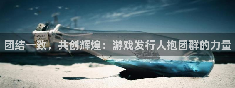 db电竞官网代理开号多少钱：团结一致，共创辉煌：游戏发行人抱团群的力量