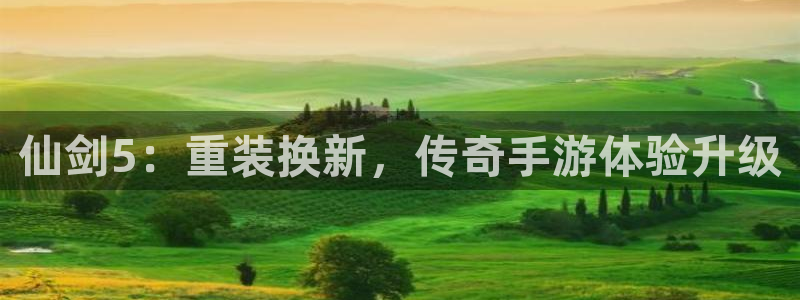 db电竞官网登录注册：仙剑5：重装换新，传奇手游体验升级