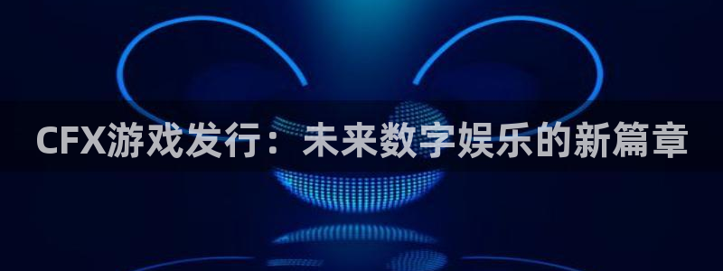 db电竞子图片高清图片：CFX游戏发行：未来数字娱乐的新篇章
